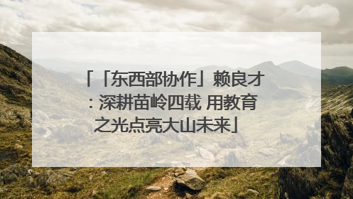 「东西部协作」赖良才：深耕苗岭四载 用教育之光点亮大山未来