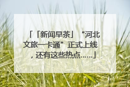 「新闻早茶」“河北文旅一卡通”正式上线，还有这些热点……