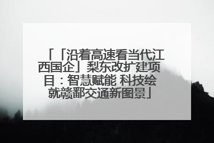 「沿着高速看当代江西国企」梨东改扩建项目：智慧赋能 科技绘就赣鄱交通新图景
