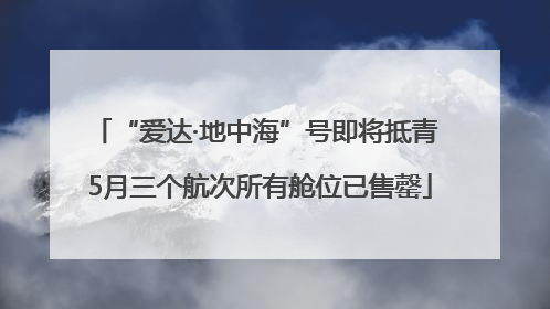 “爱达·地中海”号即将抵青 5月三个航次所有舱位已售罄