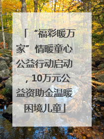 “福彩暖万家”情暖童心公益行动启动，10万元公益资助金温暖困境儿童
