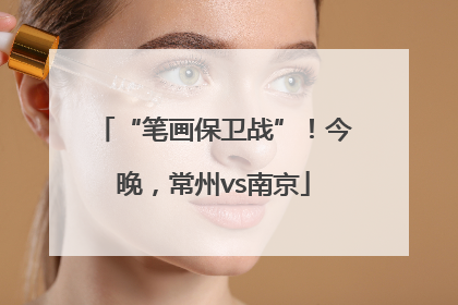 “笔画保卫战”！今晚，常州vs南京