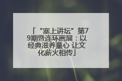 “塞上讲坛”第79期暨连环画展：以经典滋养童心 让文化薪火相传