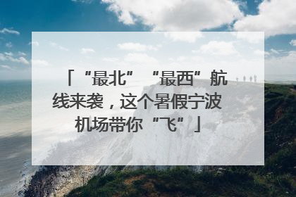 “最北”“最西”航线来袭，这个暑假宁波机场带你“飞”