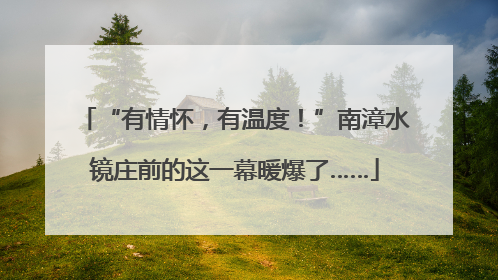 “有情怀，有温度！”南漳水镜庄前的这一幕暖爆了……
