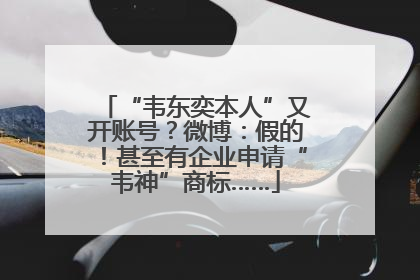 “韦东奕本人”又开账号？微博：假的！甚至有企业申请“韦神”商标……