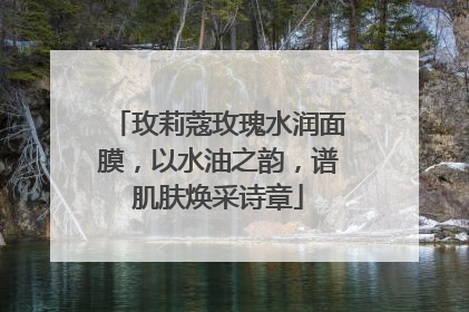 玫莉蔻玫瑰水润面膜，以水油之韵，谱肌肤焕采诗章