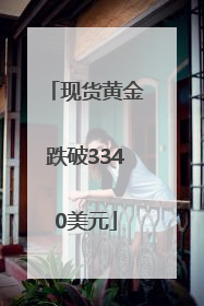 现货黄金跌破3340美元