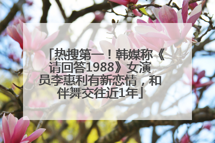 热搜第一！韩媒称《请回答1988》女演员李惠利有新恋情，和伴舞交往近1年