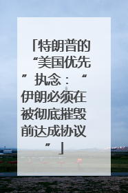 特朗普的“美国优先”执念：“伊朗必须在被彻底摧毁前达成协议”