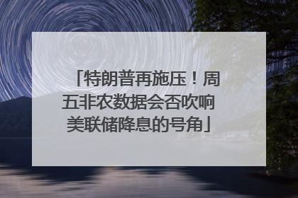特朗普再施压！周五非农数据会否吹响美联储降息的号角