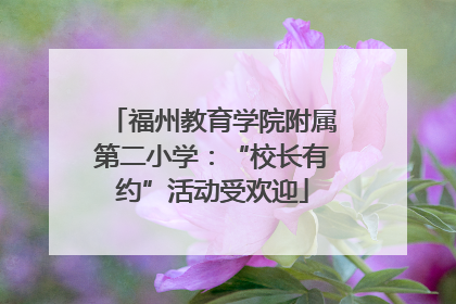 福州教育学院附属第二小学：“校长有约”活动受欢迎