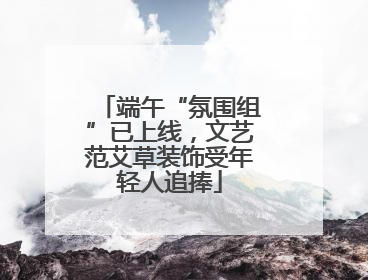 端午“氛围组”已上线，文艺范艾草装饰受年轻人追捧