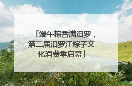 端午粽香满汨罗，第二届汨罗江粽子文化消费季启幕