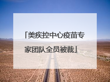 美疾控中心疫苗专家团队全员被裁