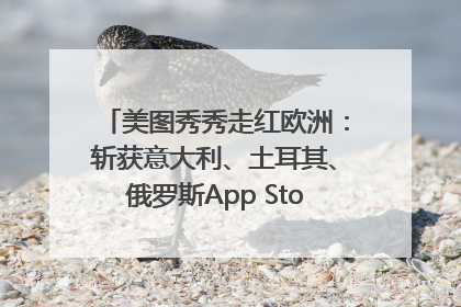 美图秀秀走红欧洲：斩获意大利、土耳其、俄罗斯App Store分类榜第一