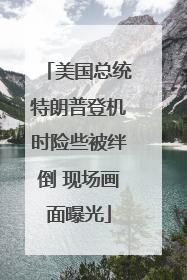 美国总统特朗普登机时险些被绊倒 现场画面曝光