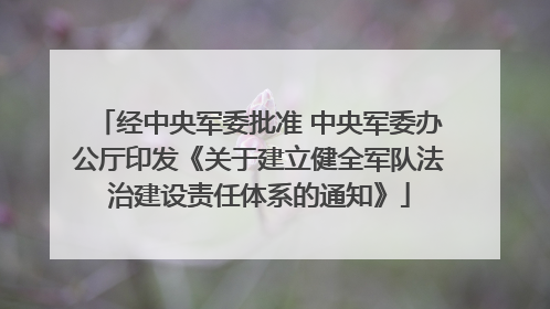 经中央军委批准 中央军委办公厅印发《关于建立健全军队法治建设责任体系的通知》