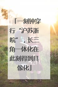 一刻钟穿行“沪苏浙皖”，长三角一体化在此刻得到具像化
