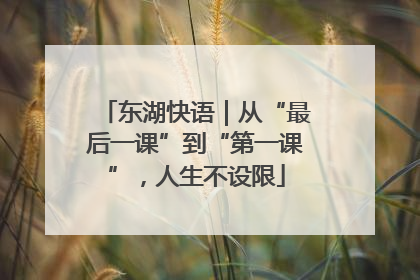 东湖快语｜从“最后一课”到“第一课”，人生不设限
