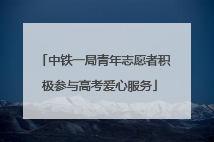 中铁一局青年志愿者积极参与高考爱心服务