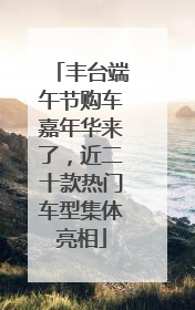 丰台端午节购车嘉年华来了，近二十款热门车型集体亮相