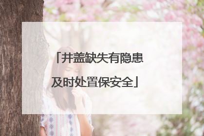 井盖缺失有隐患 及时处置保安全