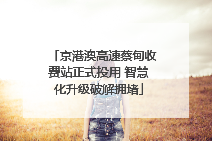 京港澳高速蔡甸收费站正式投用 智慧化升级破解拥堵
