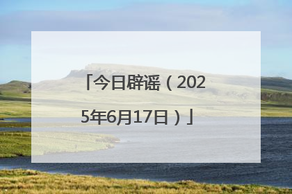 今日辟谣（2025年6月17日）