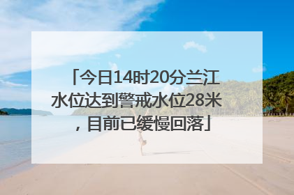 今日14时20分兰江水位达到警戒水位28米，目前已缓慢回落