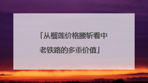 从榴莲价格腰斩看中老铁路的多重价值