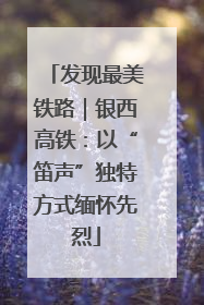 发现最美铁路｜银西高铁：以“笛声”独特方式缅怀先烈