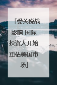 受关税战影响 国际投资人开始重估美国市场