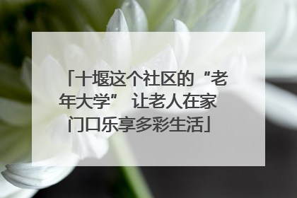 十堰这个社区的“老年大学” 让老人在家门口乐享多彩生活