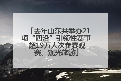 去年山东共举办21项“四沿”引领性赛事 超19万人次参赛观赛、观光旅游