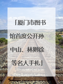 厦门市图书馆首度公开孙中山、林则徐等名人手札