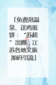 免费泡温泉、送鸡蛋饼：“苏超”出圈，江苏各地文旅加码引流