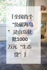 全国首个“负碳海岛”灵山岛获批1000万元“生态贷”
