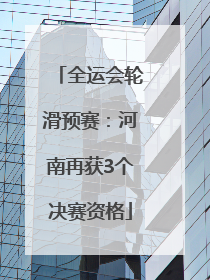 全运会轮滑预赛：河南再获3个决赛资格