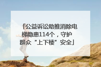 公益诉讼助推消除电梯隐患114个，守护群众“上下楼”安全