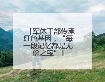 军休干部传承红色基因，“每一段记忆都是无价之宝”