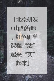 北京研发+山西落地，红色研学课程“活”起来“实”起来