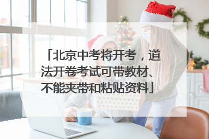 北京中考将开考，道法开卷考试可带教材、不能夹带和粘贴资料