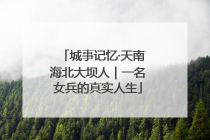 城事记忆·天南海北大坝人｜一名女兵的真实人生