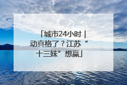 城市24小时｜动真格了？江苏“十三妹”想赢