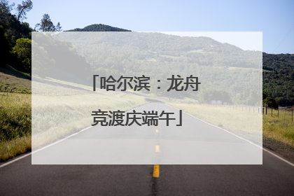 哈尔滨：龙舟竞渡庆端午