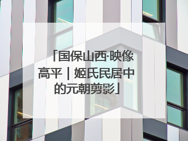 国保山西·映像高平｜姬氏民居中的元朝剪影