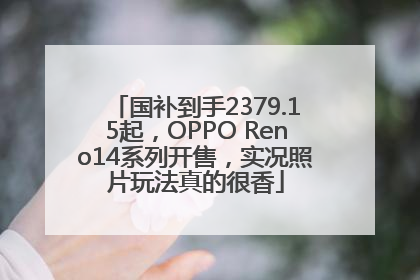 国补到手2379.15起，OPPO Reno14系列开售，实况照片玩法真的很香
