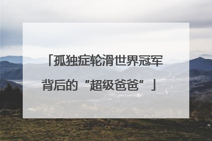 孤独症轮滑世界冠军背后的“超级爸爸”