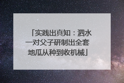 实践出真知：泗水一对父子研制出全套地瓜从种到收机械